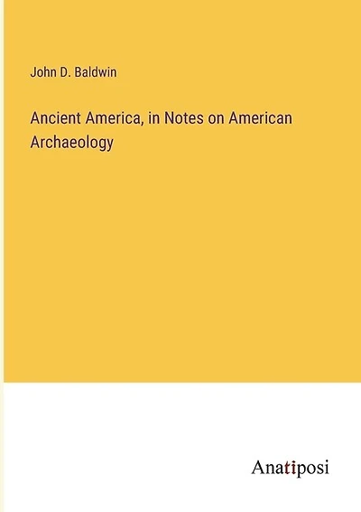 Ancient America, in Notes on American Archaeology