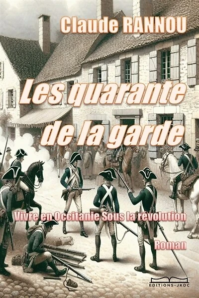 Les quarante de la garde : Vivre en Occitanie Sous la Révolution: Vivre en Occitanie Sous la Révolution