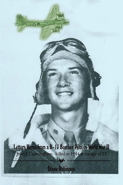 Letters Home from a B-17 Bomber Pilot in World War II: John J. Cunningham - killed in 1944 at the age of 22