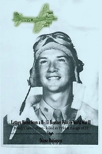Letters Home from a B-17 Bomber Pilot in World War II: John J. Cunningham - killed in 1944 at the age of 22