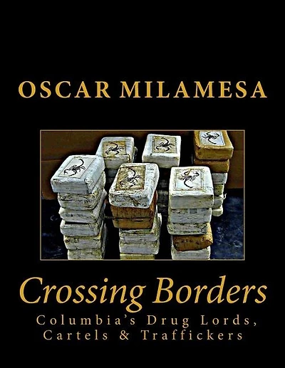 Crossing Borders: Columbia's Drug Lords, Cartels & Traffickers