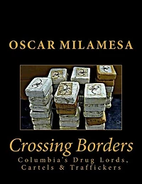Crossing Borders: Columbia's Drug Lords, Cartels & Traffickers