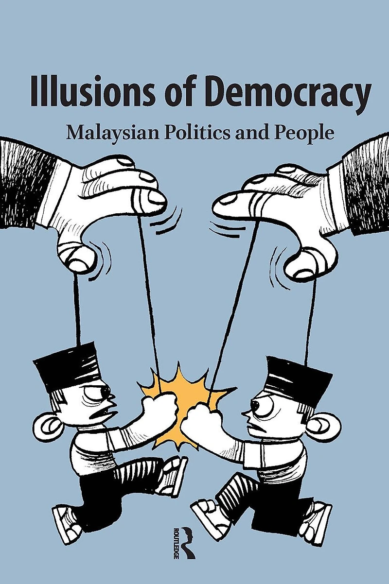 Illusions of Democracy: Malaysian Politics and People