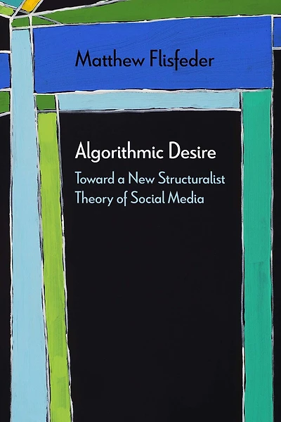 Algorithmic Desire: Toward A New Structuralist Theory Of Social Media