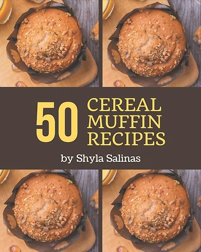 50 Cereal Muffin Recipes: From The Cereal Muffin Cookbook To The Table