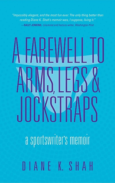 A Farewell to Arms, Legs, and Jockstraps: Sportswriter's Memoir