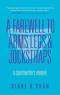 A Farewell to Arms, Legs, and Jockstraps: Sportswriter's Memoir