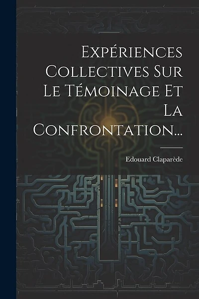 Expériences Collectives Sur Le Témoinage Et La Confrontation...