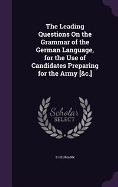 The Leading Questions On the Grammar of the German Language, for the Use of Candidates Preparing for the Army [&c.]