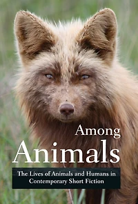 Among Animals: The Lives of Animals and Humans Contemporary Short Fiction