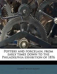 Pottery and Porcelain, From Early Times Down to the Philadelphia Exhibition of 1876