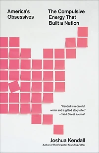 America's Obsessives: The Compulsive Energy That Built A Nation