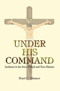 Under His Command: Incidents in the lives of Boyd and Neva Skinner
