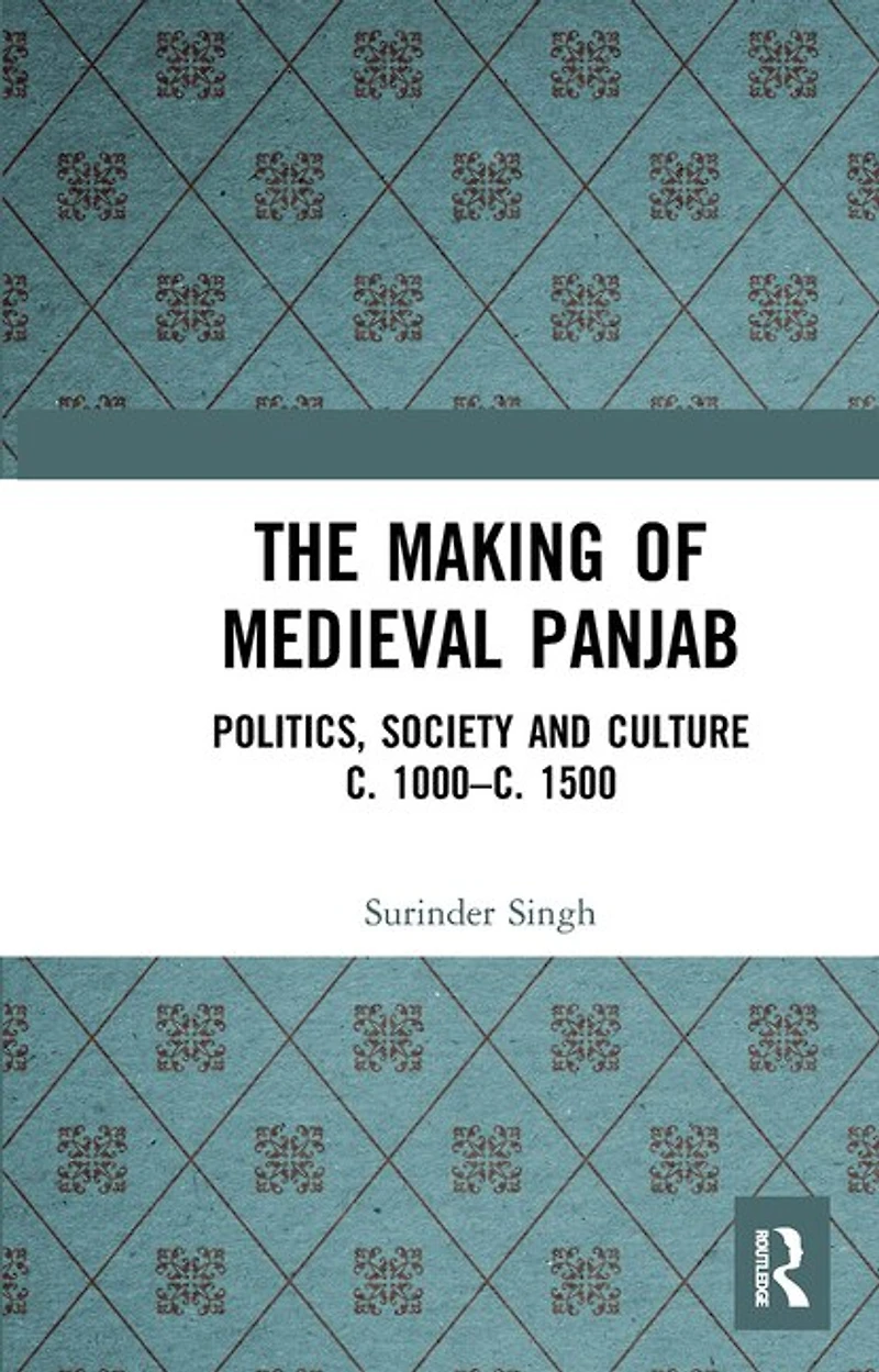 The Making of Medieval Panjab: Politics, Society and Culture c. 1000-c. 1500