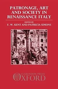Patronage, Art, and Society in Renaissance Italy: Patronage Art & Society In Ren