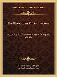 The Five Orders Of Architecture: According To Giacomo Barozzio Of Vignola (1891)
