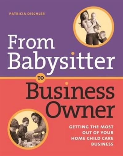 From Babysitter to Business Owner: Getting The Most Out Of Your Home Child Care Business