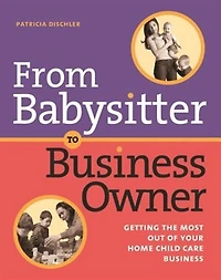 From Babysitter to Business Owner: Getting The Most Out Of Your Home Child Care Business