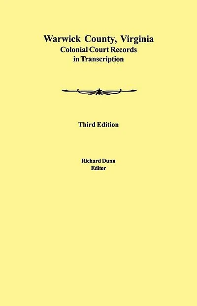 Warwick County, Virginia Colonial Court Records in Transcription. Third Edition