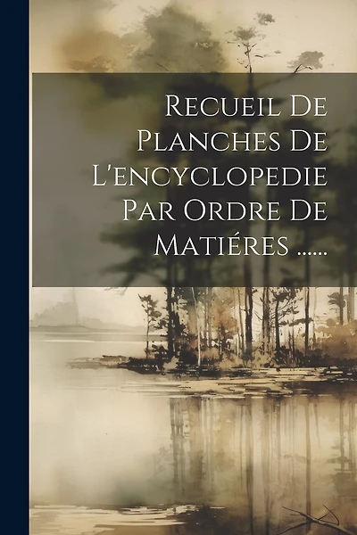Recueil De Planches De L'encyclopedie Par Ordre De Matiéres ......
