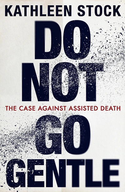 Do Not Go Gentle: The Case Against Assisted Death