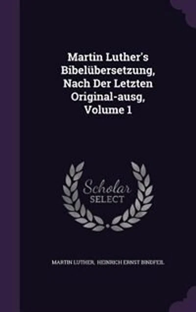 Martin Luther's Bibelübersetzung, Nach Der Letzten Original-ausg, Volume 1