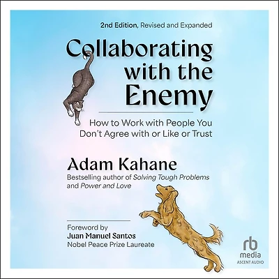 Collaborating with the Enemy, Second Edition: How to Work People You Don't Agree or Like Trust