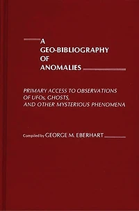 A Geo-Bibliography of Anomalies: Primary Access to Observations of UFOs, Ghosts, and Other Mysterious Phenomena