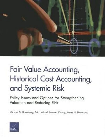Fair Value Accounting, Historical Cost Accounting, And Systemic Risk: Policy Issues And Options For Strengthening Valuation And Reducing Risk