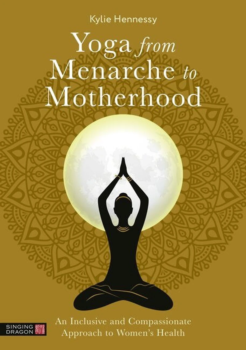Yoga from Menarche to Motherhood: An Inclusive and Compassionate Approach to Women's Health