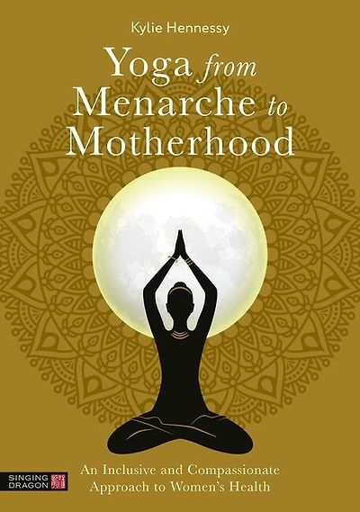 Yoga from Menarche to Motherhood: An Inclusive and Compassionate Approach to Women's Health