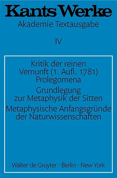 Kritik der reinen Vernunft (1. Aufl. 1781). Prolegomena. Grundlegung zur Metaphysik der Sitten. Metaphysische Anfangsgründe der Naturwissenschaften