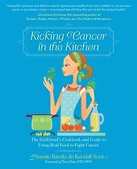 Kicking Cancer The Kitchen: Girlfriend’s Cookbook and Guide to Using Real Food Fight