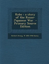 Kobo: a story of the Russo-Japanese War  - Primary Source Edition