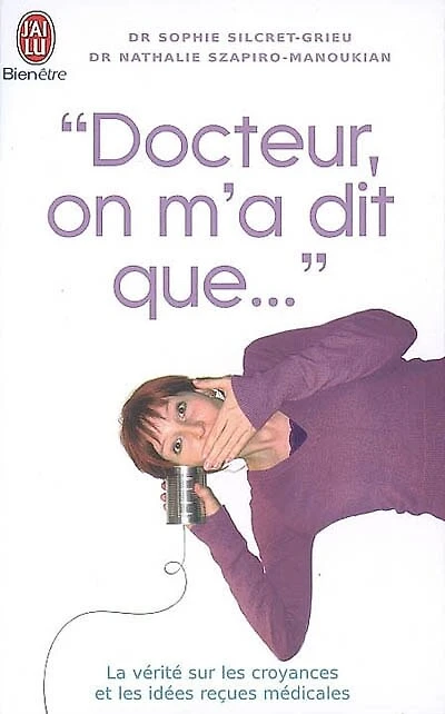 Docteur, on m'a dit que...: la vérité sur les croyances et les idées reçues médicales