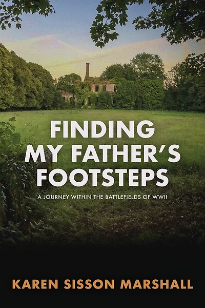 Finding My Father's Footsteps: A Journey Within the Battlefields of World War II