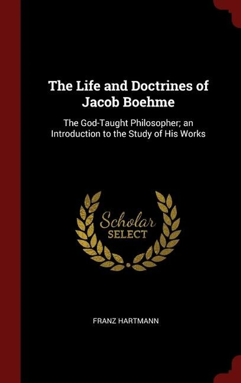 the Life and Doctrines of Jacob Boehme: God-Taught Philosopher; an Introduction to Study His Works