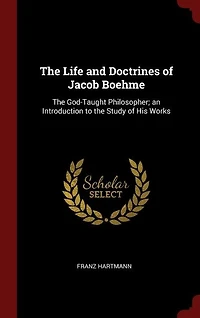the Life and Doctrines of Jacob Boehme: God-Taught Philosopher; an Introduction to Study His Works