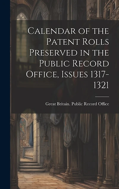 Calendar of the Patent Rolls Preserved in the Public Record Office