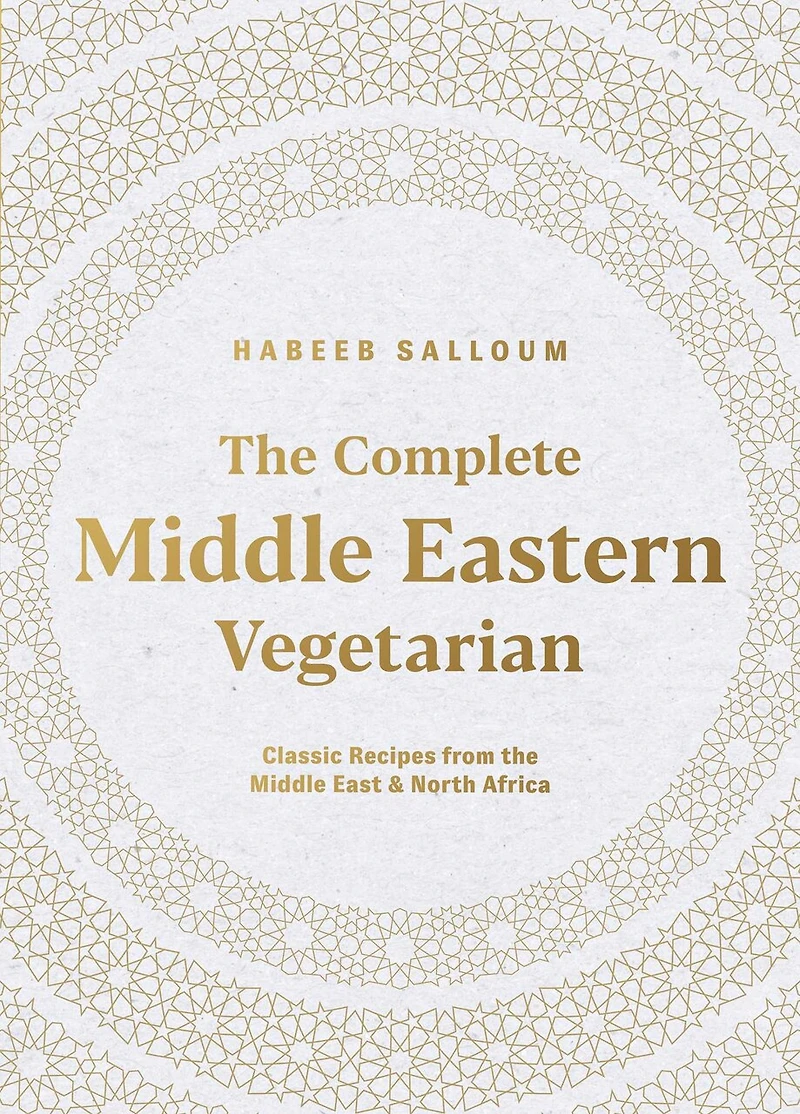 the Complete Middle Eastern Vegetarian: Classic Recipes from East and North Africa