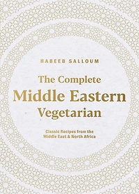 the Complete Middle Eastern Vegetarian: Classic Recipes from East and North Africa