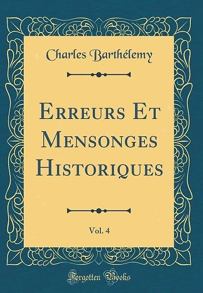 Erreurs Et Mensonges Historiques, Vol. 4 (Classic Reprint)