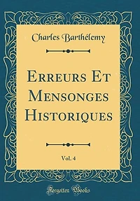 Erreurs Et Mensonges Historiques, Vol. 4 (Classic Reprint)