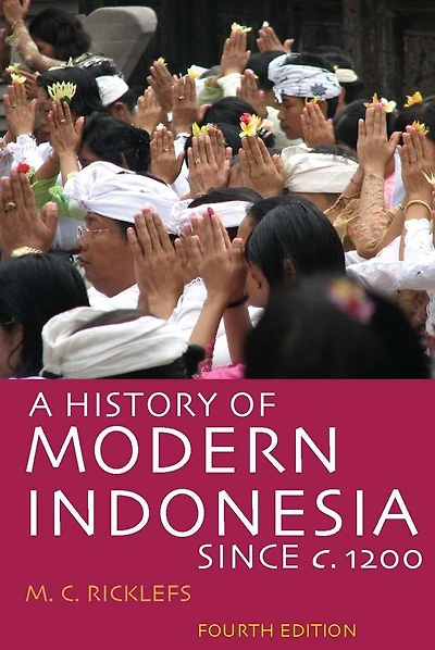 A History of Modern Indonesia Since c. 1200: Fourth Edition