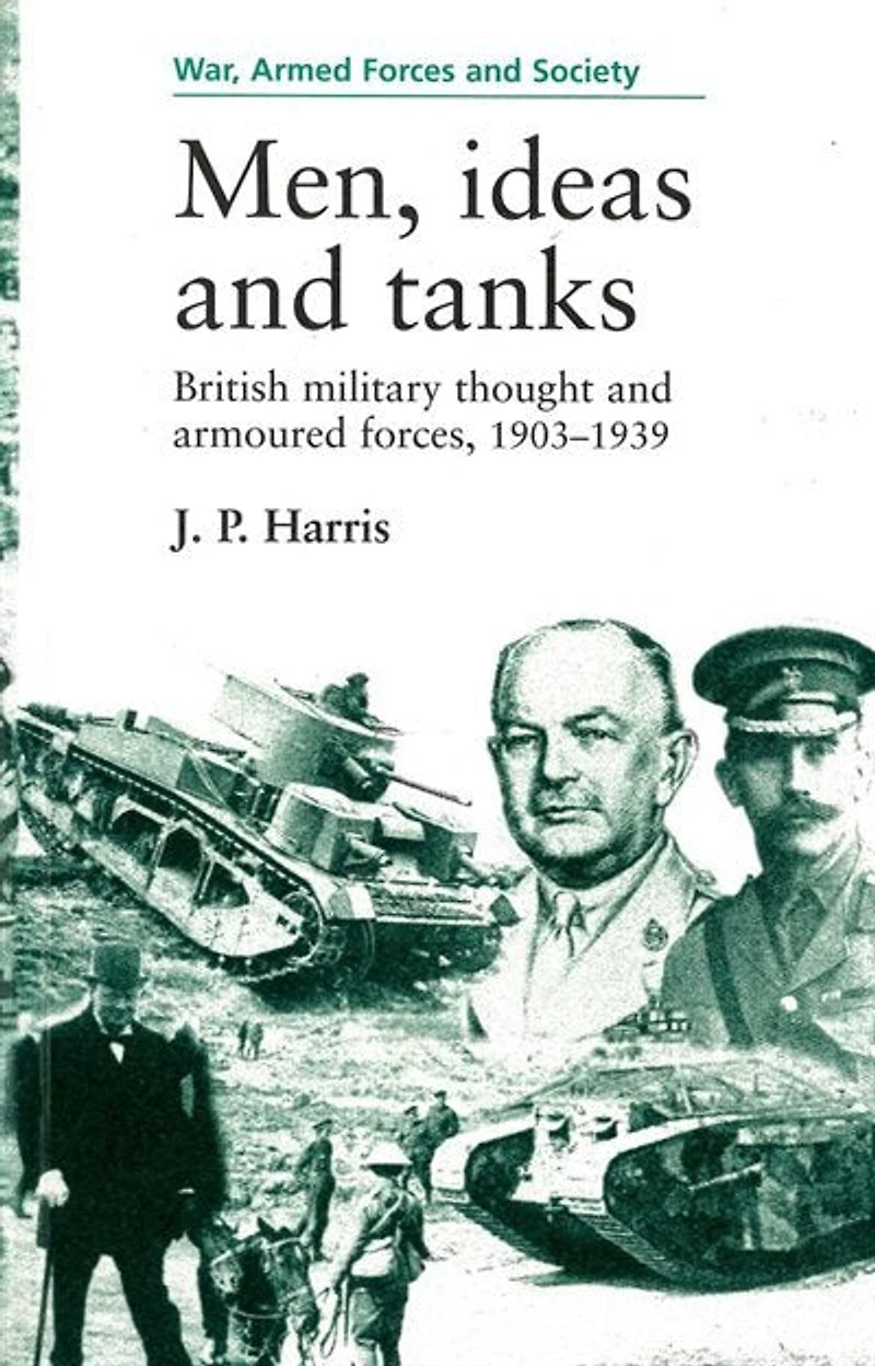 Men, ideas and tanks: British Military Thought And Armoured Forces, 1903?39