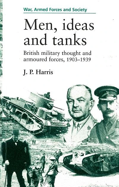 Men, ideas and tanks: British Military Thought And Armoured Forces, 1903?39