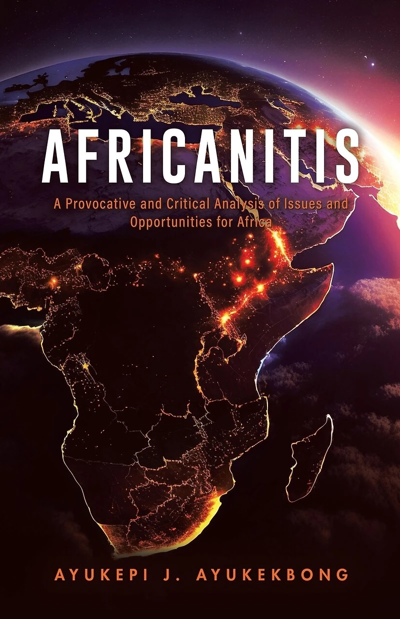 Africanitis: A Provocative and Critical Analysis of Issues Opportunities for Africa