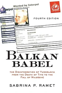 Balkan Babel: The Disintegration Of Yugoslavia From Death Tito To Fall Milosevic
