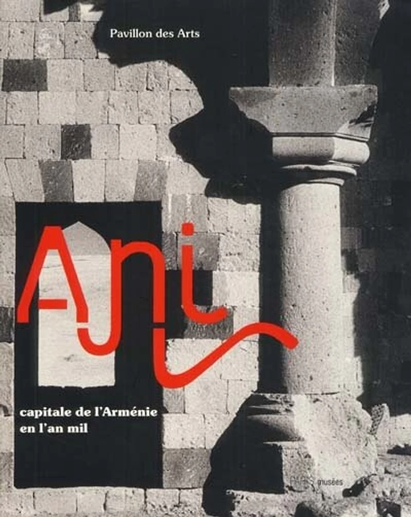 Ani, capitale de l'Arménie en l'an 1000: exposition, Pavillon des Arts, 15 févr.-15 mai 2001