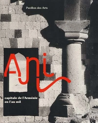 Ani, capitale de l'Arménie en l'an 1000: exposition, Pavillon des Arts, 15 févr.-15 mai 2001